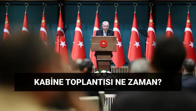 Kabine Toplantısı Bugün Gerçekleşecek mi? Tarih ve Saat Bilgileri